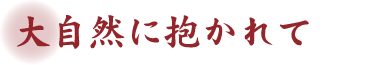 大自然に抱かれて